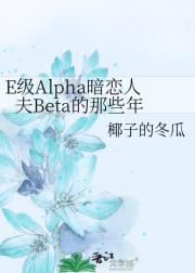 E级Alpha暗恋人夫Beta的那些年