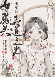 重生后女魔头拐走正道之光
