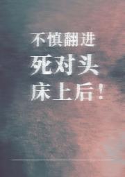 不慎翻进死对头床上后