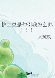 护工总是勾引我怎么办！！！