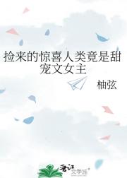 捡来的惊喜人类竟是甜宠文女主