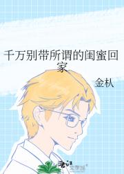 千万别带所谓的闺蜜回家