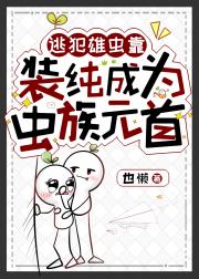 逃犯雄虫靠装纯成为虫族元首
