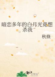 暗恋多年的白月光竟想杀我
