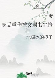 身受重伤被文弱书生捡后