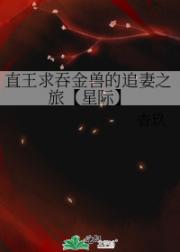 直王求吞金兽的追妻之旅【星际】