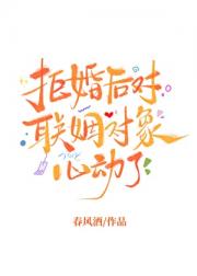 拒婚后对联姻对象心动了