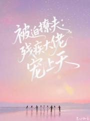 被迫撩夫：残疾大佬宠上天