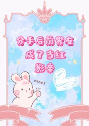分手后前男友成了当红影帝