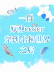 一群原神coser穿到柯南世界之后