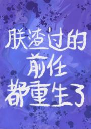 我渣过的前任都重生了