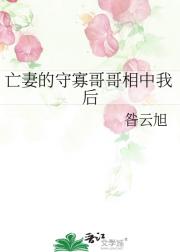 亡妻的守寡哥哥相中我后