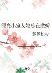 漂亮小室友她总在撒娇