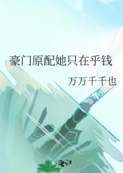 豪门原配她只在乎钱