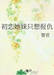 初恋她妹只想报仇