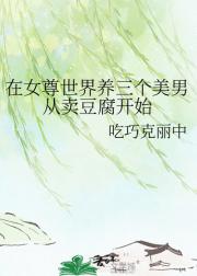 在女尊世界养三个美男从卖豆腐开始