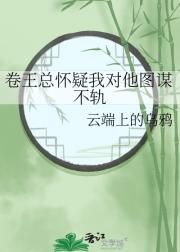 卷王总怀疑我对他图谋不轨