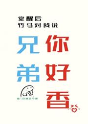 假少爷觉醒后竹马说，兄弟你好香