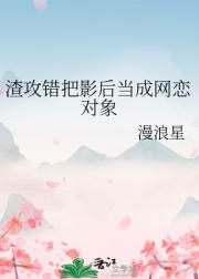 渣攻错把影后当成网恋对象